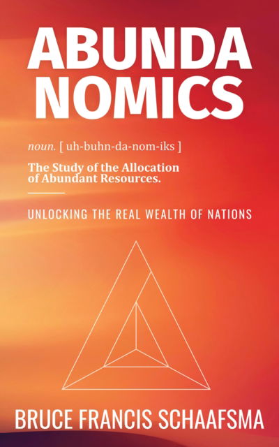 Bruce Francis Schaafsma · Abundanomics – Unlocking the Real Wealth of Nations (Paperback Bog) (2024)