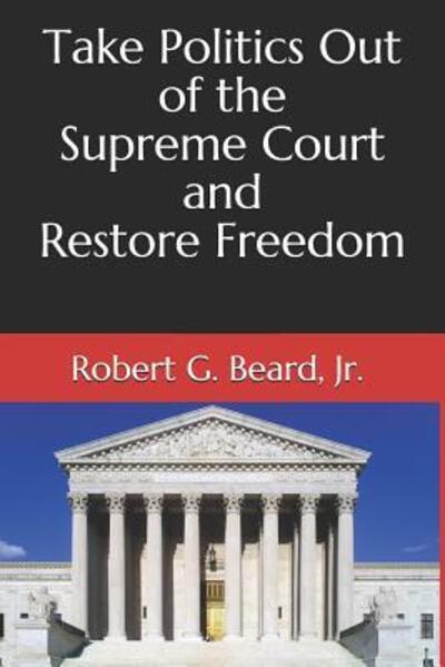 Cover for Robert  G. Beard Jr. · Take Politics Out of the Supreme Court and Restore Freedom (Paperback Book) (2019)