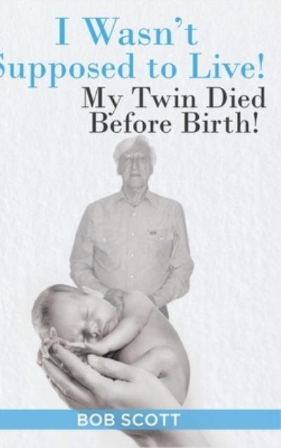 Cover for Bob Scott · I Wasn't Supposed to Live!: My Twin Died Before Birth! (Hardcover Book) (2020)