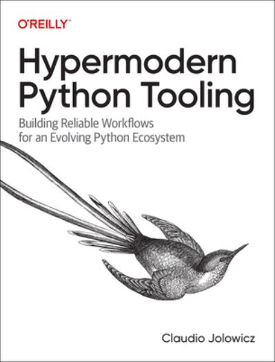Hypermodern Python Tooling: Building Reliable Workflows for an Evolving Python Ecosystem - Claudio Jolowicz - Books - O'Reilly Media - 9781098139582 - July 2, 2024