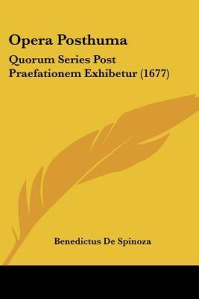 Opera Posthuma - Benedictus De Spinoza - Books - Kessinger Publishing - 9781104887582 - August 10, 2009