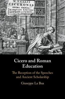 Cover for La Bua, Giuseppe (Universita degli Studi di Roma 'La Sapienza', Italy) · Cicero and Roman Education: The Reception of the Speeches and Ancient Scholarship (Hardcover Book) (2019)