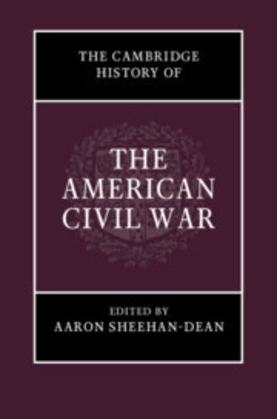 Cover for Aaron Sheehan-Dean · The Cambridge History of the American Civil War - The Cambridge History of the American Civil War (Book) (2019)