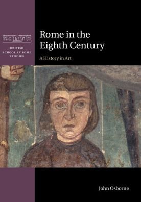 Cover for Osborne, John (Carleton University, Ottawa) · Rome in the Eighth Century: A History in Art - British School at Rome Studies (Gebundenes Buch) (2020)