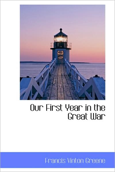 Our First Year in the Great War - Francis Vinton Greene - Książki - BiblioLife - 9781110701582 - 4 czerwca 2009