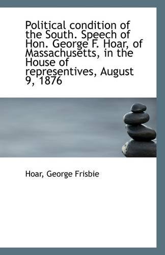 Cover for Hoar George Frisbie · Political Condition of the South. Speech of Hon. George F. Hoar, of Massachusetts, in the House of R (Paperback Bog) (2009)