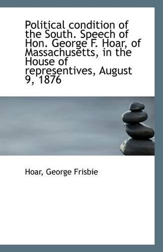 Cover for Hoar George Frisbie · Political Condition of the South. Speech of Hon. George F. Hoar, of Massachusetts, in the House of R (Paperback Book) (2009)