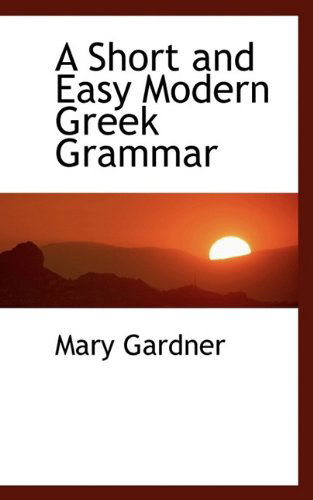 A Short and Easy Modern Greek Grammar - Mary Gardner - Książki - BiblioLife - 9781116444582 - 29 października 2009