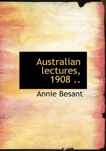 Cover for Annie Wood Besant · Australian Lectures, 1908 .. (Hardcover Book) (2009)