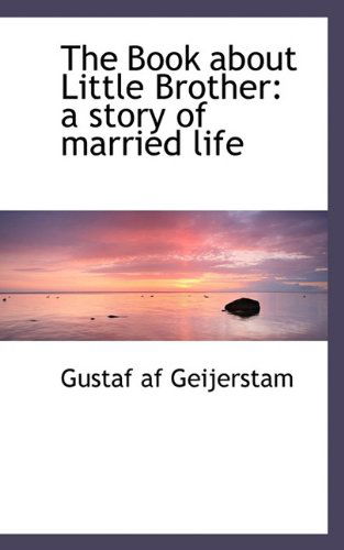 The Book About Little Brother: a Story of Married Life - Gustaf af Geijerstam - Books - BiblioLife - 9781117364582 - November 25, 2009