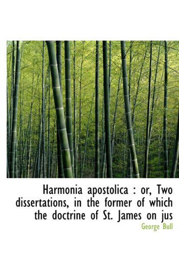 Cover for George Bull · Harmonia Apostolica: Or, Two Dissertations, in the Former of Which the Doctrine of St. James on Jus (Hardcover Book) (2010)