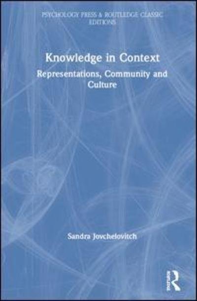 Cover for Sandra Jovchelovitch · Knowledge in Context: Representations, Community and Culture - Psychology Press &amp; Routledge Classic Editions (Hardcover Book) (2019)
