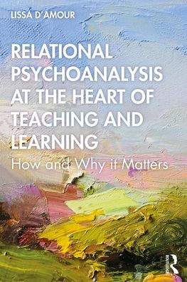 Cover for Lissa Dâ€™Amour · Relational Psychoanalysis at the Heart of Teaching and Learning: How and Why it Matters (Pocketbok) (2019)