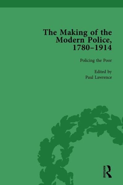 The Making of the Modern Police, 1780–1914, Part I Vol 3 - Paul Lawrence - Książki - Taylor & Francis Ltd - 9781138761582 - 1 lutego 2014