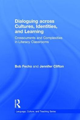 Cover for Bob Fecho · Dialoguing across Cultures, Identities, and Learning: Crosscurrents and Complexities in Literacy Classrooms - Language, Culture, and Teaching Series (Hardcover Book) (2016)