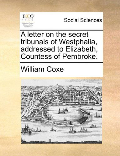 Cover for William Coxe · A Letter on the Secret Tribunals of Westphalia, Addressed to Elizabeth, Countess of Pembroke. (Paperback Book) (2010)