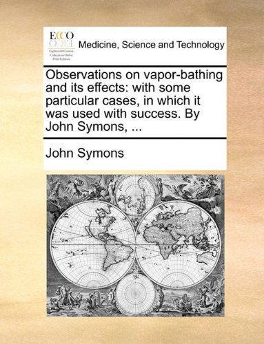 Cover for John Symons · Observations on Vapor-bathing and Its Effects: with Some Particular Cases, in Which It Was Used with Success. by John Symons, ... (Paperback Book) (2010)