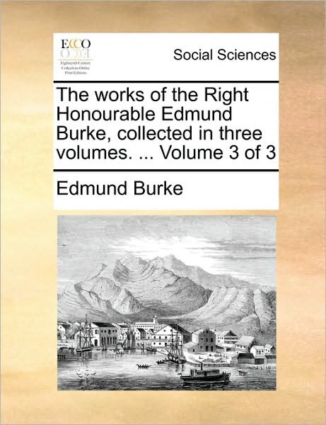 Cover for Burke, Edmund, III · The Works of the Right Honourable Edmund Burke, Collected in Three Volumes. ... Volume 3 of 3 (Taschenbuch) (2010)