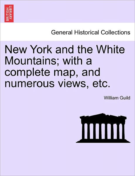 Cover for William Guild · New York and the White Mountains; with a Complete Map, and Numerous Views, Etc. (Paperback Bog) (2011)