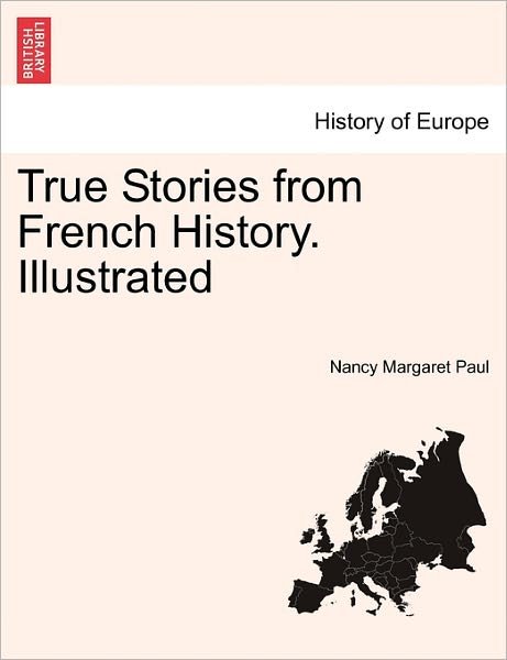 Cover for Nancy Margaret Paul · True Stories from French History. Illustrated (Paperback Book) (2011)