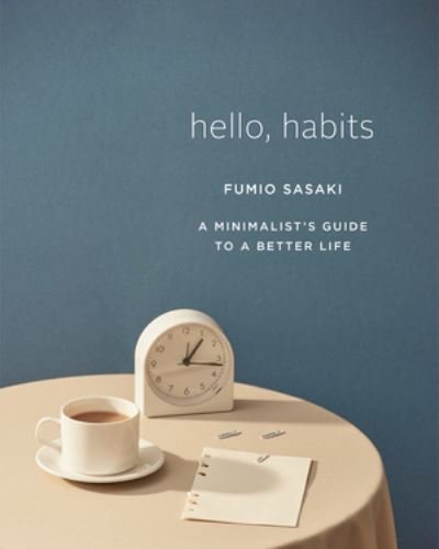 Cover for Fumio Sasaki · Hello, Habits - A Minimalist's Guide to a Better Life (Gebundenes Buch) (2021)