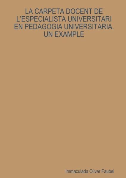 Cover for Immaculada Oliver Faubel · La Carpeta Docent De L'especialista Universitari en Pedagogia Universitaria. Un Example (Paperback Book) [Catalan edition] (2014)