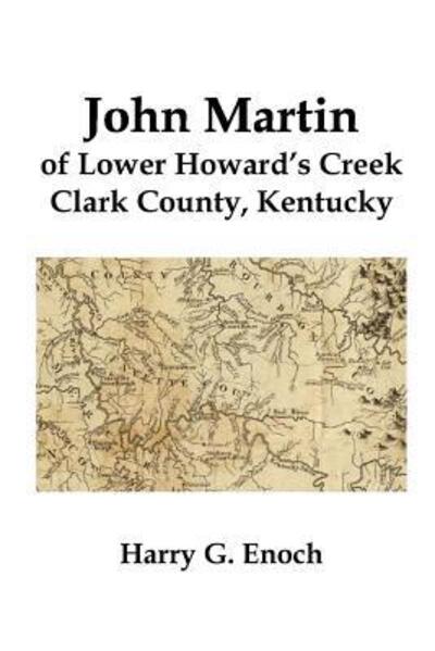 John Martin of Lower Howard's Creek, Clark County, Kentucky - Harry G Enoch - Books - Lulu.com - 9781329138582 - May 15, 2015