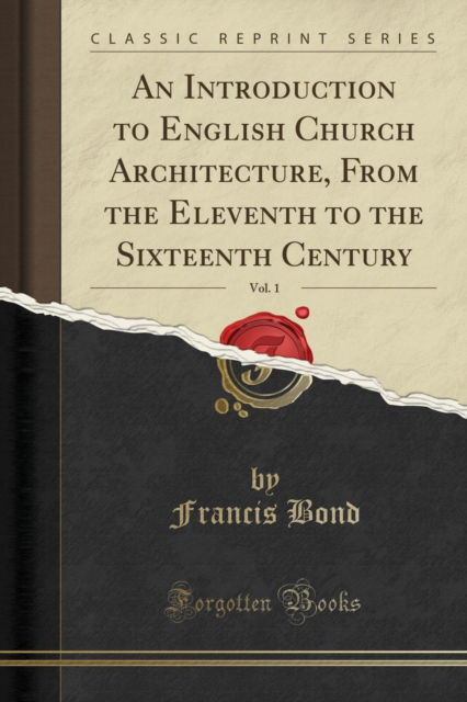 Cover for Francis Bond · An Introduction to English Church Architecture, from the Eleventh to the Sixteenth Century, Vol. 1 (Classic Reprint) (Paperback Book) (2018)