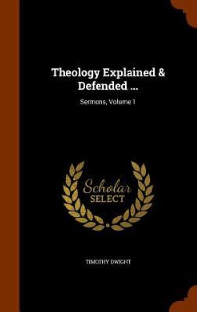 Theology Explained & Defended ... - Timothy Dwight - Książki - Arkose Press - 9781345840582 - 2 listopada 2015