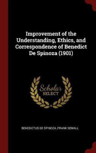 Cover for Benedictus De Spinoza · Improvement of the Understanding, Ethics, and Correspondence of Benedict de Spinoza (1901) (Inbunden Bok) (2016)