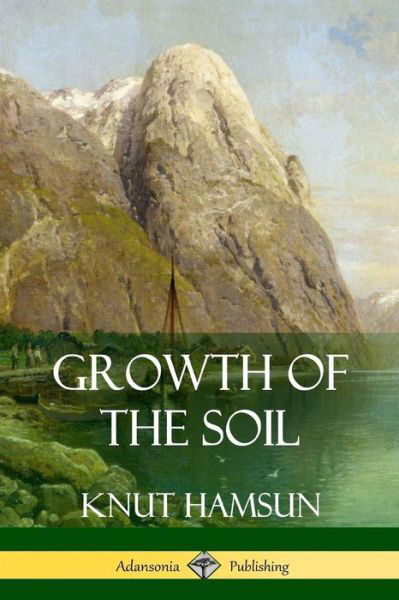 Growth of the Soil - Knut Hamsun - Kirjat - Lulu.com - 9781387842582 - maanantai 28. toukokuuta 2018