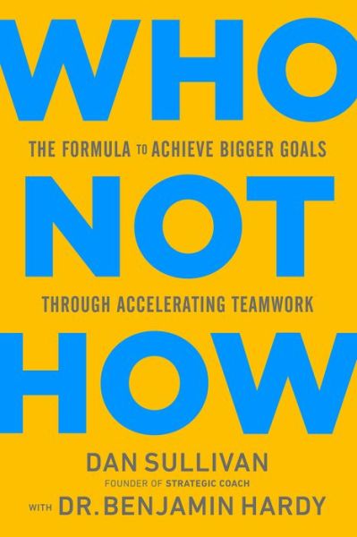 Who Not How: The Formula to Achieve Bigger Goals Through Accelerating Teamwork - Dan Sullivan - Books - Hay House Inc - 9781401960582 - October 20, 2020