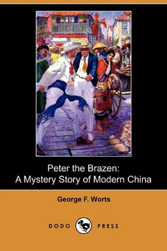 Cover for George F. Worts · Peter the Brazen: a Mystery Story of Modern China (Dodo Press) (Paperback Book) (2009)