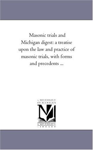 Cover for Michigan Historical Reprint Series · Masonic Trials and Michigan Digest: a Treatise Upon the Law and Practice of Masonic Trials, with Forms and Precedents ... (Paperback Book) (2006)