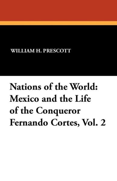 Cover for William H. Prescott · Nations of the World: Mexico and the Life of the Conqueror Fernando Cortes, Vol. 2 (Paperback Book) (2025)