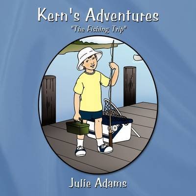 Kern's Adventures: the Fishing Trip - Julie Adams - Livres - Authorhouse - 9781438984582 - 19 mai 2009