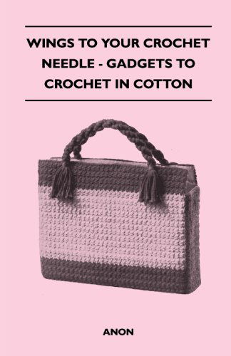 Wings to Your Crochet Needle - Gadgets to Crochet in Cotton - Anon - Books - Burman Press - 9781447401582 - April 15, 2011