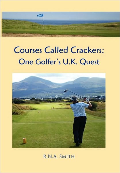 Courses Called Crackers: One Golfer's U.k. Quest - R N.a. Smith - Books - Xlibris, Corp. - 9781453536582 - August 17, 2010