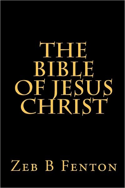 Cover for Zeb B Fenton · The BIBLE of JESUS CHRIST (Paperback Bog) (2010)
