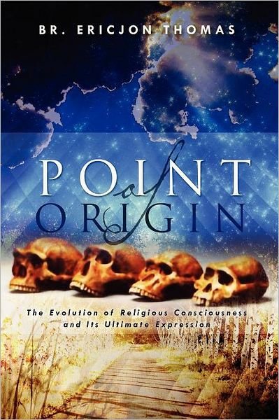 Cover for Br. Ericjon Thomas · Point of Origin: the Evolution of Religious Consciousness and Its Ultimate Expression (Paperback Book) (2012)