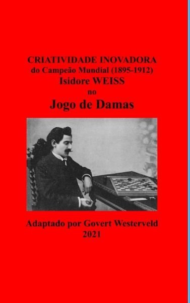 Cover for Govert Westerveld · Criatividade Inovadora do Campeão Mundial (1895-1912) Isidore Weiss no Jogo de Damas (Gebundenes Buch) (2021)