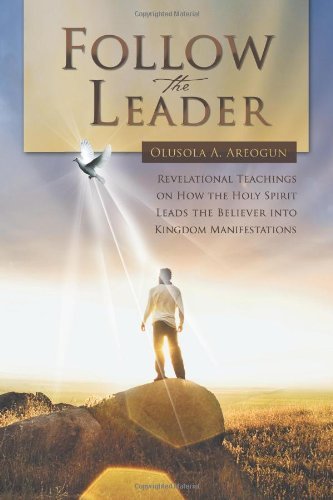 Cover for Olusola a Areogun · Follow the Leader: Revelational Teachings on How the Holy Spirit Leads the Believer into Kingdom Manifestations (Paperback Book) (2012)