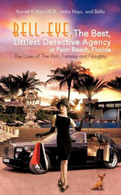 Cover for Barrett K Hays · Bell-eye, the Best, Littlest Detective Agency in Palm Beach, Florida: the Lives of the Rich, Famous and Naughty (Paperback Book) (2012)