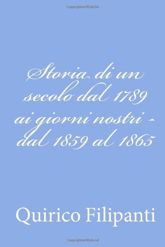 Cover for Quirico Filipanti · Storia Di Un Secolo Dal 1789 Ai Giorni Nostri - Dal 1859 Al 1865 (Paperback Book) [Italian edition] (2012)