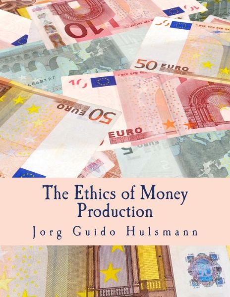 The Ethics of Money Production - Jorg Guido Hulsmann - Książki - Createspace - 9781479280582 - 2008