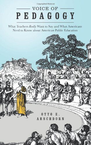 Cover for Otto E. Arschdorn · Voice of Pedagogy: What Teachers Really Want to Say and What Americans Need to Know About American Public Education (Taschenbuch) (2013)