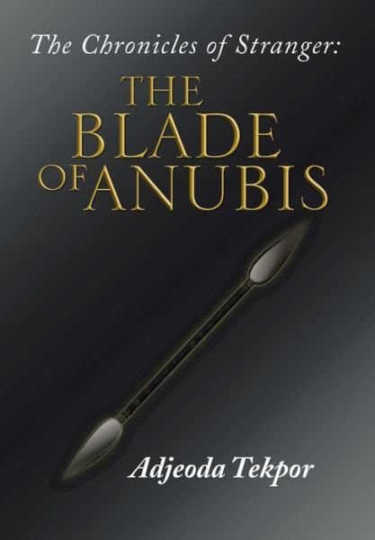Cover for Adjeoda Tekpor · The Chronicles of Stranger: : the Blade of Anubis (Hardcover Book) (2013)
