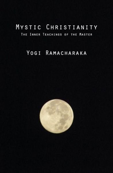 Cover for Yogi Ramacharaka · Mystic Christianity: the Inner Teachings of the Master (Paperback Bog) (2013)