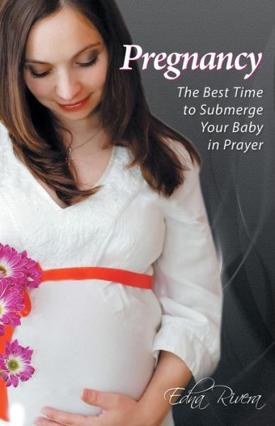 Cover for Edna Rivera · Pregnancy: the Best Time to Submerge Your Baby in Prayer (Paperback Book) (2015)