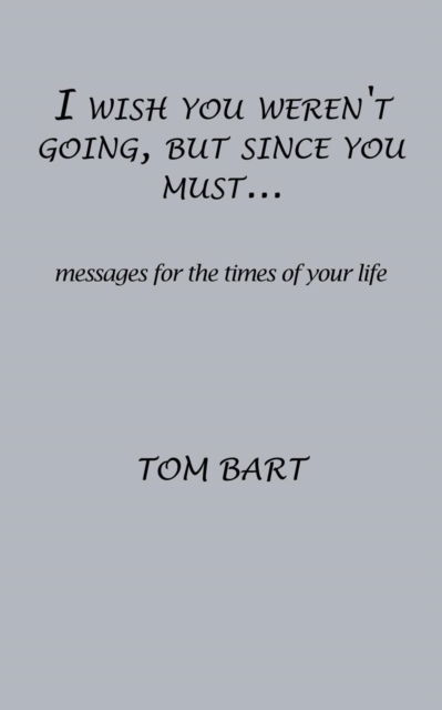 Cover for Tom Bart · I wish you weren't going, but since you must... (Paperback Book) (2016)